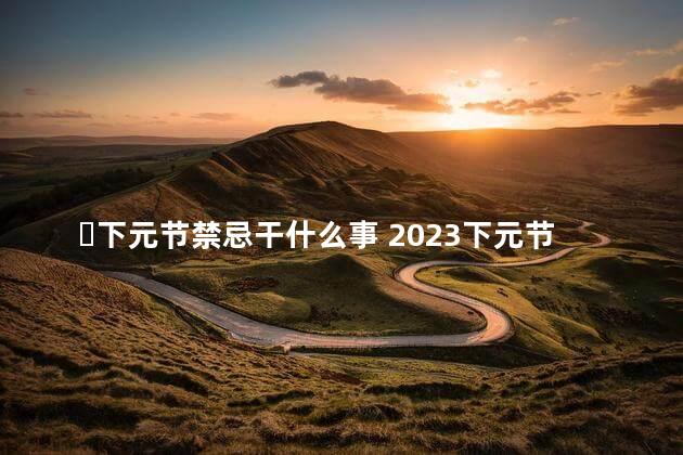 ​下元节禁忌干什么事 2023下元节为什么吃豆沙包